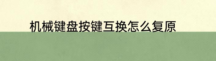 机械键盘按键互换怎么复原