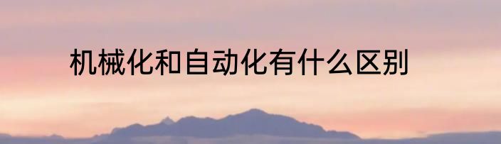 机械化和自动化有什么区别