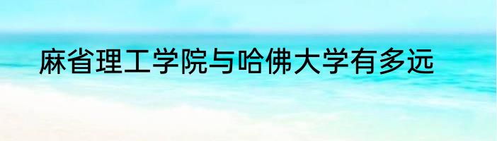 麻省理工学院与哈佛大学有多远