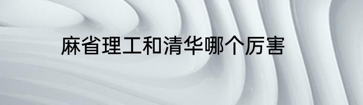 麻省理工和清华哪个厉害