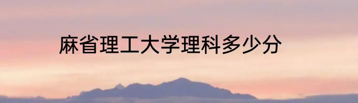 麻省理工大学理科多少分