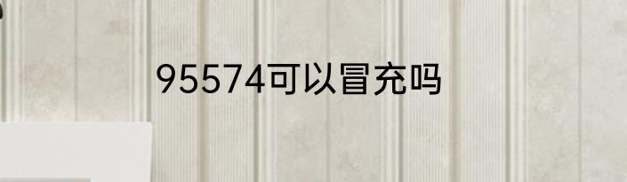 95574可以冒充吗
