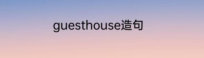 guesthouse造句
