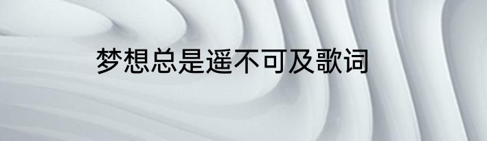 梦想总是遥不可及歌词