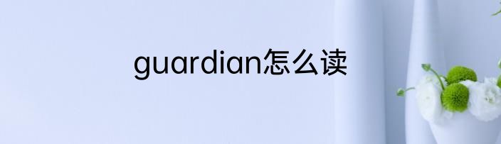 guardian怎么读