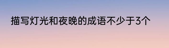 描写灯光和夜晚的成语不少于3个