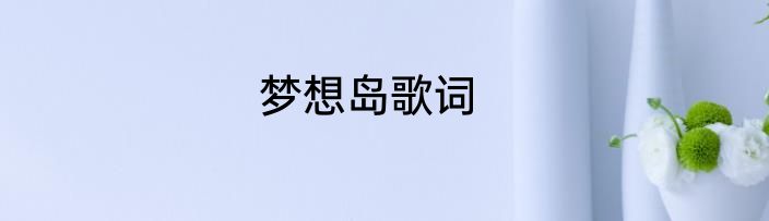 梦想岛歌词