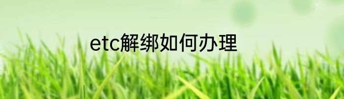 etc解绑如何办理