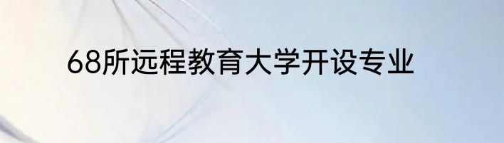 68所远程教育大学开设专业