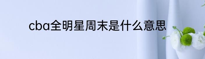 cba全明星周末是什么意思