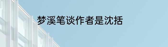 梦溪笔谈作者是沈括