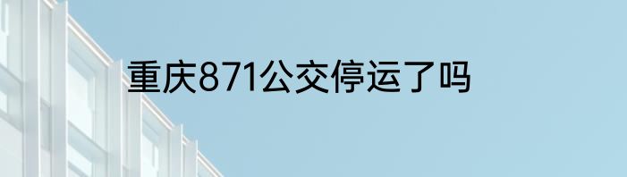 重庆871公交停运了吗