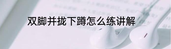 双脚并拢下蹲怎么练讲解