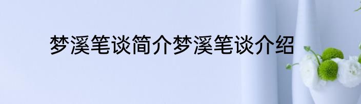 梦溪笔谈简介梦溪笔谈介绍