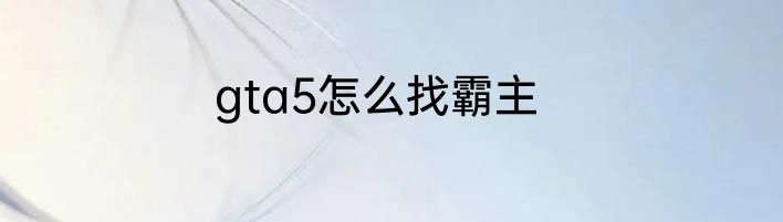 gta5怎么找霸主