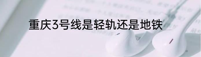 重庆3号线是轻轨还是地铁