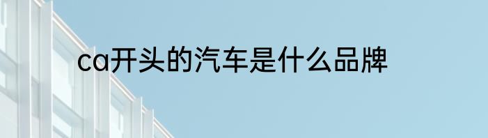 ca开头的汽车是什么品牌