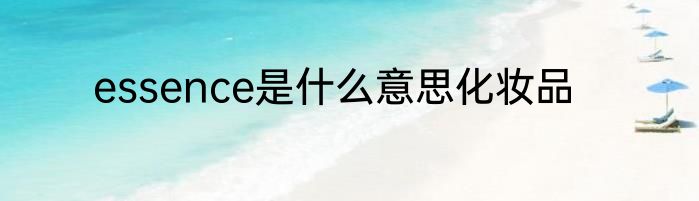 essence是什么意思化妆品