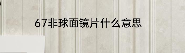 67非球面镜片什么意思