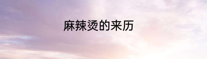 麻辣烫的来历