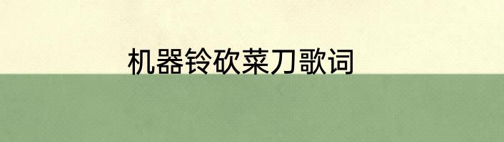 机器铃砍菜刀歌词