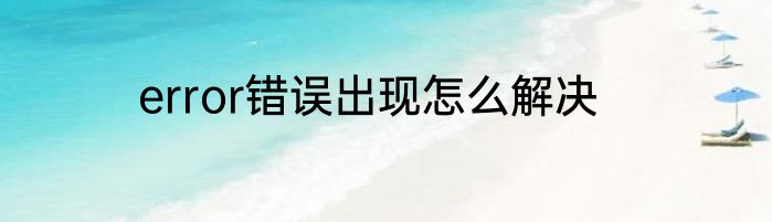 error错误出现怎么解决