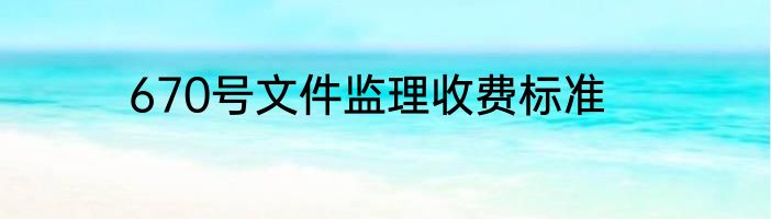 670号文件监理收费标准