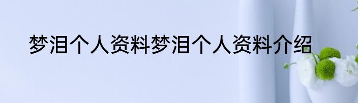 梦泪个人资料梦泪个人资料介绍