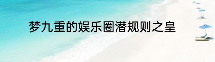 梦九重的娱乐圈潜规则之皇