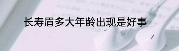 长寿眉多大年龄出现是好事