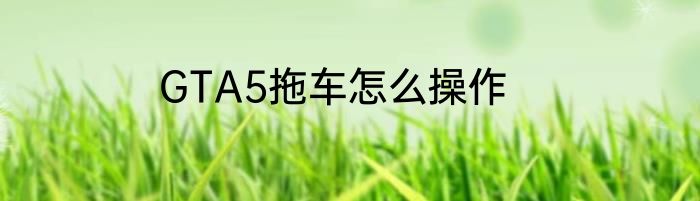 GTA5拖车怎么操作