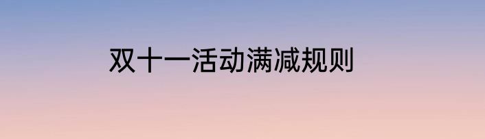 双十一活动满减规则