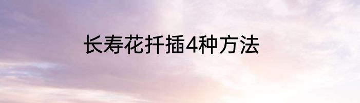 长寿花扦插4种方法