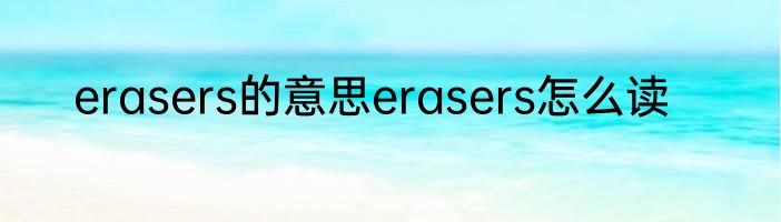 erasers的意思erasers怎么读