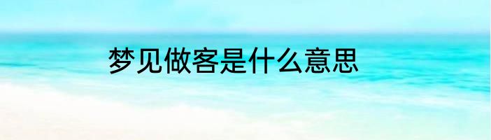 梦见做客是什么意思