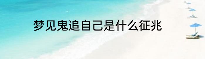 梦见鬼追自己是什么征兆