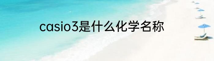 casio3是什么化学名称