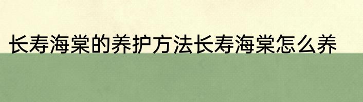 长寿海棠的养护方法长寿海棠怎么养