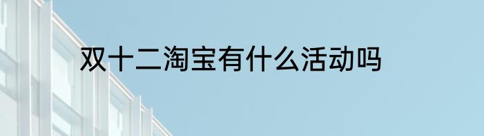 双十二淘宝有什么活动吗
