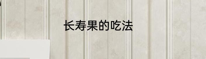 长寿果的吃法