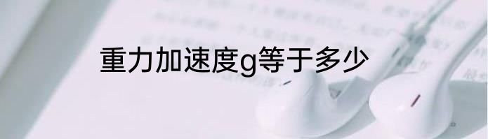 重力加速度g等于多少