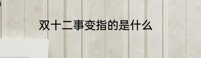 双十二事变指的是什么
