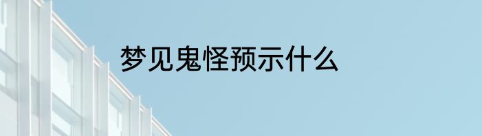 梦见鬼怪预示什么