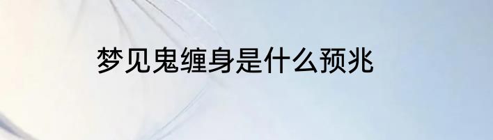 梦见鬼缠身是什么预兆