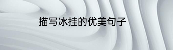 描写冰挂的优美句子