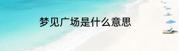 梦见广场是什么意思