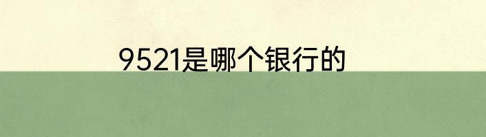 9521是哪个银行的
