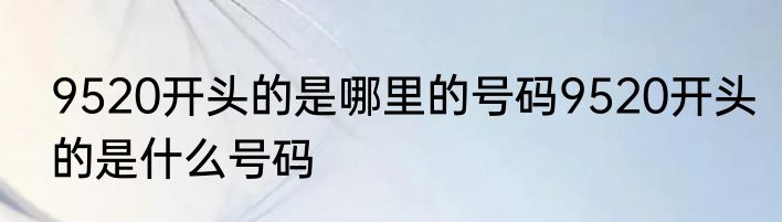 9520开头的是哪里的号码9520开头的是什么号码
