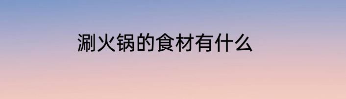 涮火锅的食材有什么