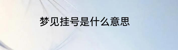 梦见挂号是什么意思